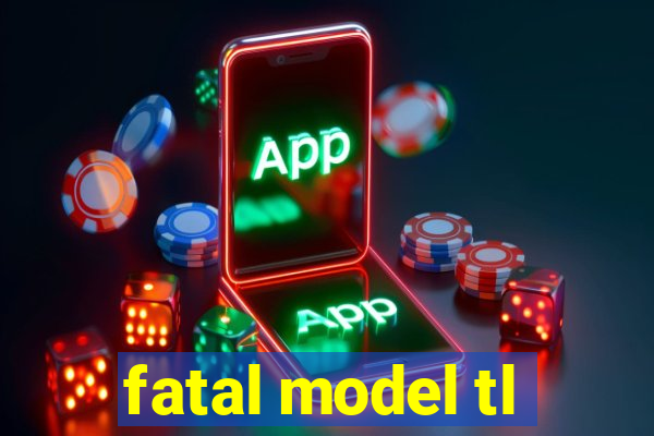 fatal model tl